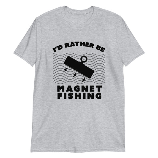 Short-Sleeve Unisex T-Shirt I'd Rather Be Magnet Fishing